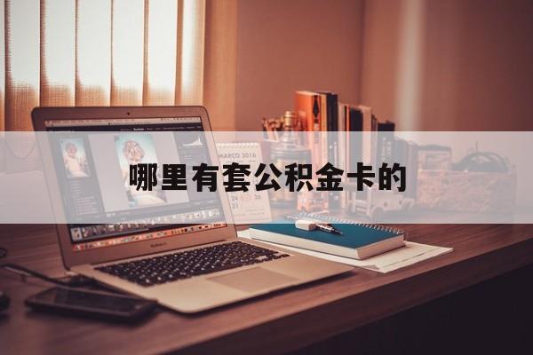 最新哪里有套公积金卡的方法分析(最方便真实的湖州住房公积金卡去哪里拿方法)