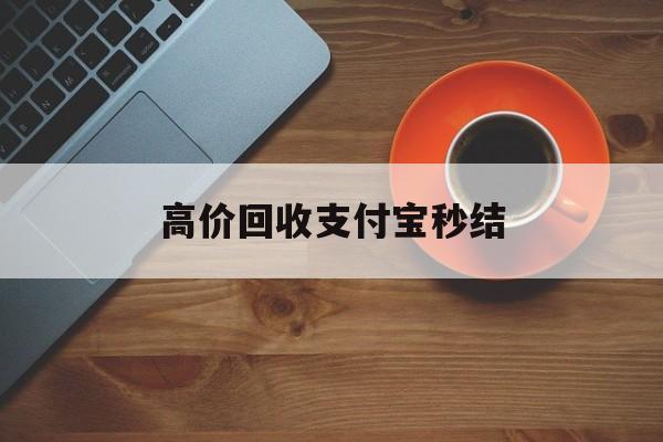 湖州最新高价回收支付宝秒结方法分析(最方便真实的湖州回收支付宝平台方法)