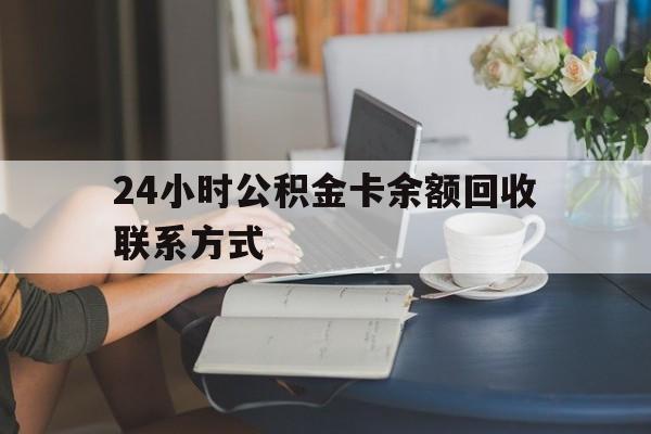 湖州最新24小时公积金卡余额回收联系方式方法分析(最方便真实的湖州市管公积金卡方法)
